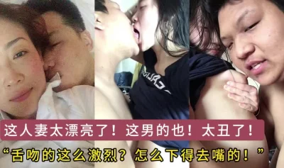 卧槽了！丑男和极品少妇！这怎么下得去嘴舌吻！